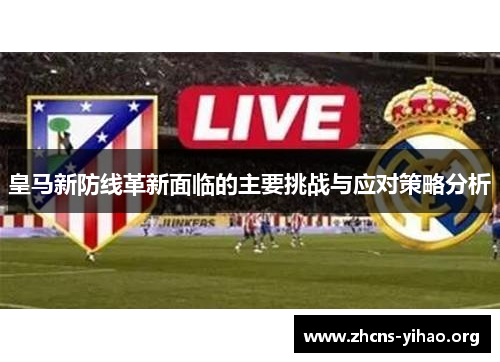 皇马新防线革新面临的主要挑战与应对策略分析