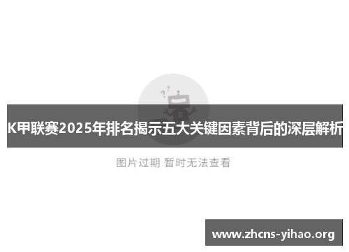 K甲联赛2025年排名揭示五大关键因素背后的深层解析