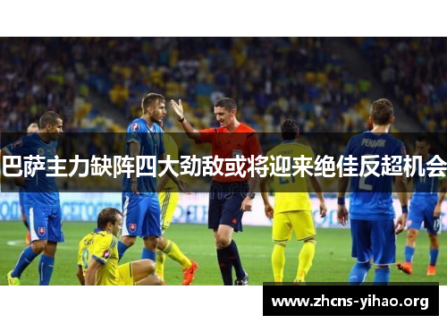 巴萨主力缺阵四大劲敌或将迎来绝佳反超机会