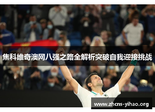 焦科维奇澳网八强之路全解析突破自我迎接挑战