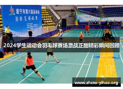 2024学生运动会羽毛球赛场激战正酣精彩瞬间回顾