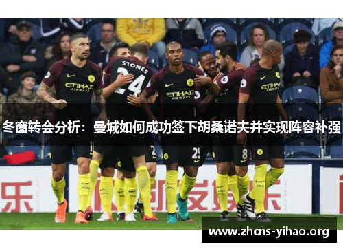 冬窗转会分析：曼城如何成功签下胡桑诺夫并实现阵容补强