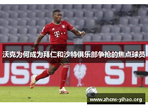 沃克为何成为拜仁和沙特俱乐部争抢的焦点球员