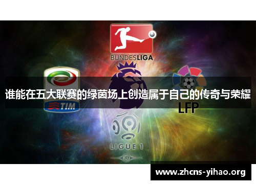 谁能在五大联赛的绿茵场上创造属于自己的传奇与荣耀