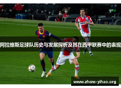 阿拉维斯足球队历史与发展探析及其在西甲联赛中的表现 阿拉维斯足球队历史与发展探析及其在西甲联赛中的表现