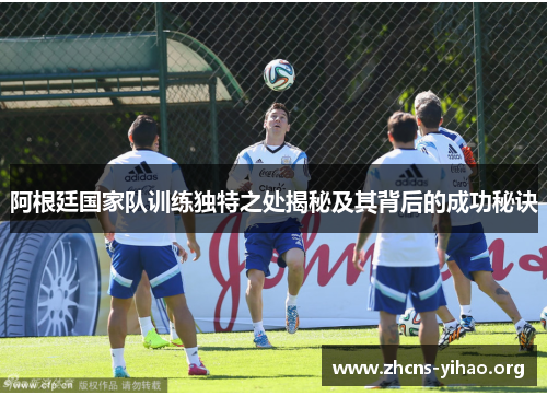 阿根廷国家队训练独特之处揭秘及其背后的成功秘诀