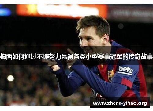 梅西如何通过不懈努力赢得各类小型赛事冠军的传奇故事