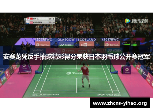 安赛龙凭反手抽球精彩得分荣获日本羽毛球公开赛冠军