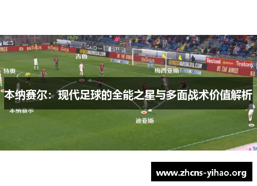 本纳赛尔：现代足球的全能之星与多面战术价值解析