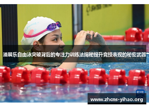 潘展乐自由泳突破背后的专注力训练法揭秘提升竞技表现的秘密武器