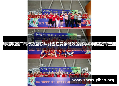 粤超联赛广汽行致互联队能否在竞争激烈的赛季中问鼎冠军宝座 粤超联赛广汽行致互联队能否在竞争激烈的赛季中问鼎冠军宝座