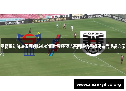 罗德里对阵法国展现核心价值世界杯预选赛回暖信号解码背后逻辑启示 罗德里对阵法国展现核心价值世界杯预选赛回暖信号解码背后逻辑启示
