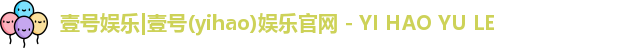 壹号娱乐|壹号(yihao)娱乐官网 - YI HAO YU LE